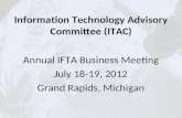 Information Technology Advisory Committee (ITAC) Annual IFTA Business Meeting July 18-19, 2012 Grand Rapids, Michigan.