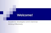 Welcome! Academic Strategies Unit 5 Seminar Writing Effectively.