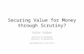 Securing Value for Money through Scrutiny? Colin Talbot PROFESSOR OF GOVERNMENT UNIVERSITY OF MANCHESTER .