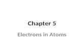 Chapter 5 Electrons in Atoms. Wave Nature of Light Electromagnetic radiation which is a form of energy that exhibits wavelike behavior as it travels through.