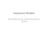 Sequence Models With slides by me, Joshua Goodman, Fei Xia.