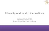 Ethnicity and health inequalities Jabeer Butt, OBE Race Equality Foundation.