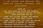 Tuesday August 24, 2010 I can listen and discuss the ideas of racism, slavery, and prejudice. Warm up Put your warm up below the Summary, Reflection, Analysis.