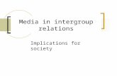 Media in intergroup relations Implications for society.