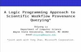 A Logic Programming Approach to Scientific Workflow Provenance Querying* Shiyong Lu Department of Computer Science Wayne State University, Detroit, MI.