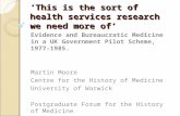 ‘This is the sort of health services research we need more of’ Evidence and Bureaucratic Medicine in a UK Government Pilot Scheme, 1977-1985. Martin Moore.