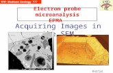 Acquiring Images in the SEM Electron probe microanalysis EPMA Modified 9/18/09 Modified 2/17/2014.