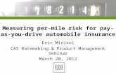 Measuring per-mile risk for pay-as-you- drive automobile insurance Eric Minikel CAS Ratemaking & Product Management Seminar March 20, 2012.