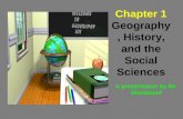 1 A presentation by Mr. Woodward Chapter 1 Geography, History, and the Social Sciences.