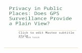 Click to edit Master subtitle style Privacy in Public Places: Does GPS Surveillance Provide a Plain View? Prof. Mark Tunick.