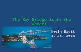 “The Bay Bridge is in the Water!” Kevin Brett April 23, 2013.