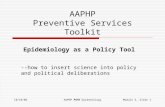 10/10/06AAPHP PSTK EpidemiologyModule 5, Slide 1 AAPHP Preventive Services Toolkit Epidemiology as a Policy Tool --how to insert science into policy and.