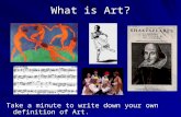 What is Art? Take a minute to write down your own definition of Art.