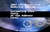 2007 CAS Predictive Modeling Seminar Estimating Loss Costs at the Address Level Glenn Meyers ISO Innovative Analytics.