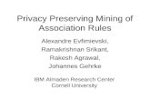 Privacy Preserving Mining of Association Rules Alexandre Evfimievski, Ramakrishnan Srikant, Rakesh Agrawal, Johannes Gehrke IBM Almaden Research Center.