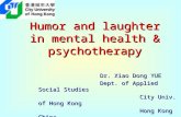 Humor and laughter in mental health & psychotherapy Dr. Xiao Dong YUE Dr. Xiao Dong YUE Dept. of Applied Social Studies Dept. of Applied Social Studies.