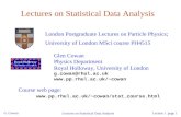 G. Cowan Lectures on Statistical Data Analysis Lecture 1 page 1 Lectures on Statistical Data Analysis London Postgraduate Lectures on Particle Physics;