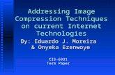 Addressing Image Compression Techniques on current Internet Technologies By: Eduardo J. Moreira & Onyeka Ezenwoye CIS-6931 Term Paper.