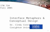 1 Interface Metaphors & Conceptual Design Dr. Cindy Corritore Creighton University ITM 734 Fall 2005.