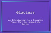 Glaciers An Introduction to a Powerful Force That Has Shaped the Earth.