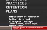 EFFECTIVE PRACTICES: RETENTION PLANS Presented to AIHEC 40 th Anniversary Conference August 9, 2013 Institute of American Indian Arts and Ilisagvik College.