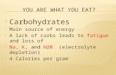 Carbohydrates  Main source of energy  A lack of carbs leads to fatigue and loss of  Na, K, and H20 (electrolyte depletion)  4 Calories per gram.