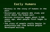 Early Humans History is the story of humans in the past. Historians are people who study and write about the human past. Written histories began about.