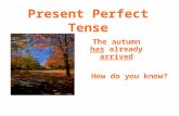 Present Perfect Tense The autumn has already arrived How do you know?