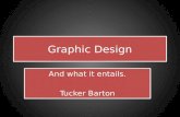 Graphic Design And what it entails. Tucker Barton And what it entails. Tucker Barton.