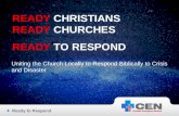 READY CHRISTIANS READY CHURCHES READY TO RESPOND Uniting the Church Locally to Respond Biblically to Crisis and Disaster.
