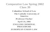 Comparative Law Spring 2002 Class 39 Columbus School of Law The Catholic University of America Professor Fischer April 24, 2002 ENGLISH CRIMINAL PROCEDURE.