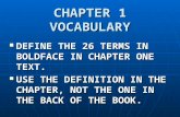 CHAPTER 1 VOCABULARY DEFINE THE 26 TERMS IN BOLDFACE IN CHAPTER ONE TEXT. DEFINE THE 26 TERMS IN BOLDFACE IN CHAPTER ONE TEXT. USE THE DEFINITION IN THE.