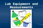 Lab Equipment and Measurements. Graduated Cylinder Measures volume of liquids Measures volume of liquids Unit: liter (L) Unit: liter (L) Commonly use.