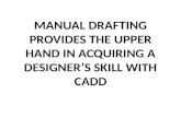 MANUAL DRAFTING PROVIDES THE UPPER HAND IN ACQUIRING A DESIGNER’S SKILL WITH CADD.