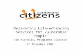Delivering Life-enhancing Services for Vulnerable People Tim Nicholls, Programme Director 5 th November 2008.