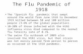 The Flu Pandemic of 1918 The “Spanish flu” pandemic that swept around the world from June 1918 to December 1919 killed between 50 and 100 million people.