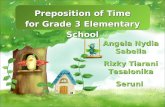 Angela Nydia Sabella Rizky Tiarani Tesalonika Seruni Preposition of Time for Grade 3 Elementary School Preposition of Time for Grade 3 Elementary School