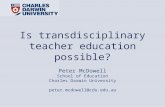 Is transdisciplinary teacher education possible? Peter McDowell School of Education Charles Darwin University peter.mcdowell@cdu.edu.au.