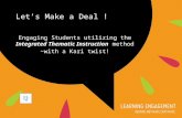 Let’s Make a Deal ! Engaging Students utilizing the Integrated Thematic Instruction method ~with a Kari twist!