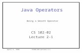 April 6, 1998CS102-02Lecture 2-1 Java Operators CS 102-02 Lecture 2-1 Being a Smooth Operator.