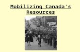 Mobilizing Canada’s Resources. Mobilizing Resources Canada was not prepared for war in 1939. Army had only 4500 men, a few dozen anti-tank guns, sixteen.