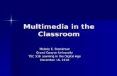 Multimedia in the Classroom Melody E. Brandman Grand Canyon University TEC 538 Learning in the Digital Age December 15, 2010.