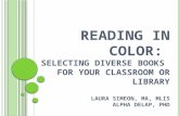 R EADING IN COLOR : S ELECTING D IVERSE B OOKS FOR Y OUR C LASSROOM OR L IBRARY L AURA S IMEON, MA, MLIS A LPHA D E L AP, P H D.