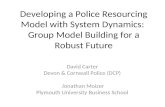 Developing a Police Resourcing Model with System Dynamics: Group Model Building for a Robust Future David Carter Devon & Cornwall Police (DCP) Jonathan.
