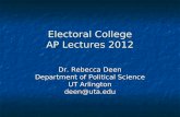 Electoral College AP Lectures 2012 Dr. Rebecca Deen Department of Political Science UT Arlington deen@uta.edu.