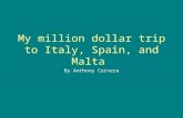 My million dollar trip to Italy, Spain, and Malta By Anthony Cervera.
