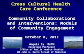 Cross Cultural Health Care Conference Community Collaborations and Interventions: Models of Community Engagement October 8, 2011 Angela Sy, DrPH Assistant.