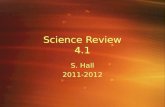 Science Review 4.1 S. Hall 2011-2012 S. Hall 2011-2012.