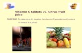 Vitamin C tablets vs. Citrus fruit juice PURPOSE: To determine, by titration, the vitamin C (ascorbic acid) content in several fruit juices.