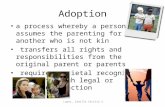 Adoption a process whereby a person assumes the parenting for another who is not kin transfers all rights and responsibilities from the original parent.